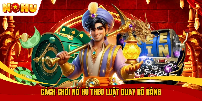 Cách Chơi Nổ Hũ - Hướng Dẫn Quay Thưởng Cho Người Mới