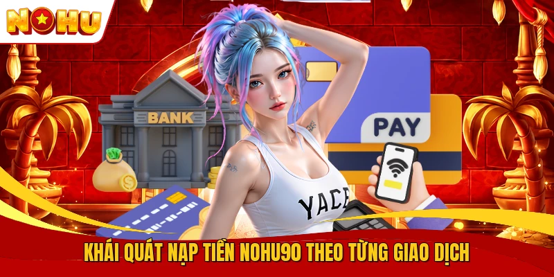 Nạp Tiền NOHU90 - Quy Trình Giao Dịch Chuẩn Năm 2026