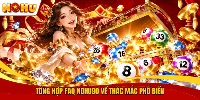 FAQ NOHU90 - Giải Đáp Câu Hỏi Thường Gặp Chi Tiết Nhất